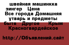 швейная машинкка зингер › Цена ­ 100 000 - Все города Домашняя утварь и предметы быта » Другое   . Крым,Красногвардейское